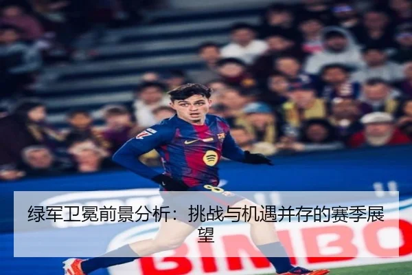 绿军卫冕前景分析：挑战与机遇并存的赛季展望