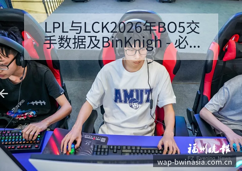 LPL与LCK2026年BO5交手数据及BinKnigh - 必赢亚洲官方门户